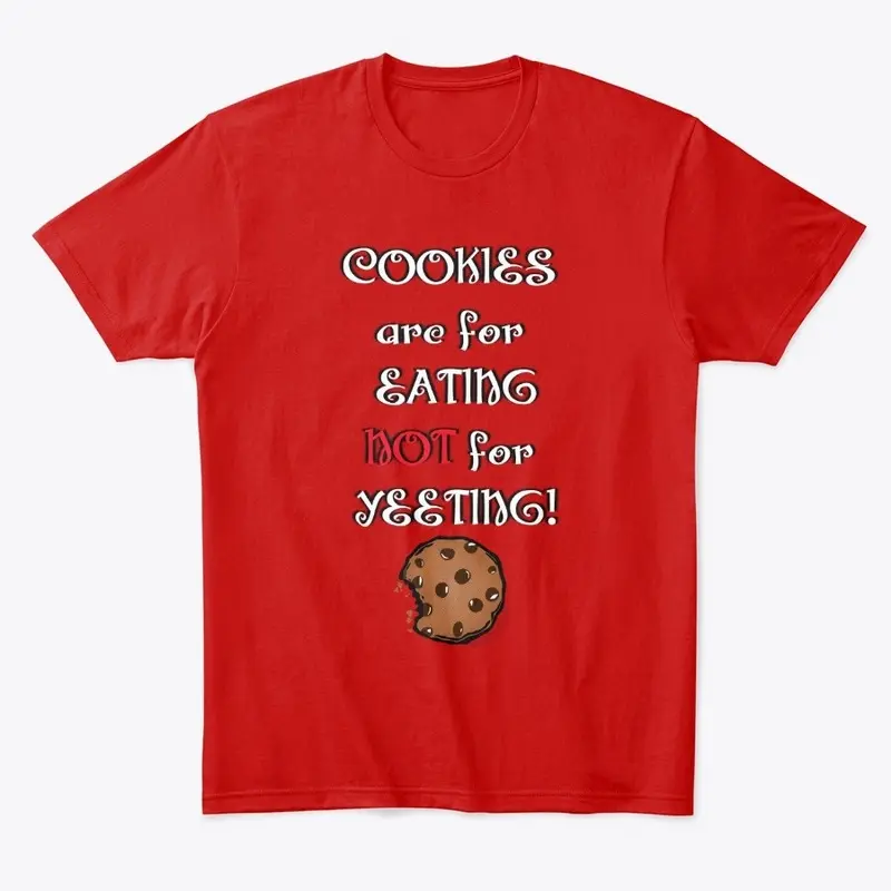 Cookie are for Eating NOT for Yeeting!